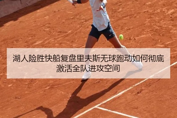 湖人险胜快船复盘里夫斯无球跑动如何彻底激活全队进攻空间
